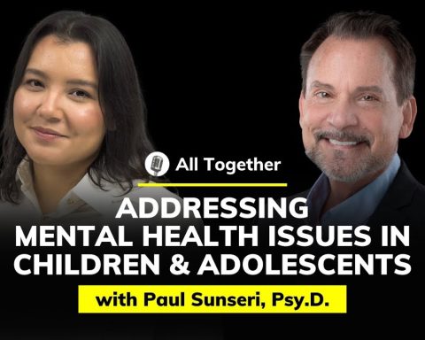 Paul Sunseri, Psy.D.: Addressing Mental Health Issues in Children and Adolescents | All Together #45